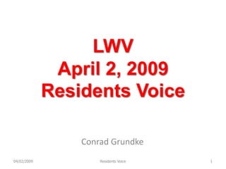 LWV
              April 2, 2009
             Residents Voice

                 Conrad Grundke
04/02/2009           Residents Voice   1
 