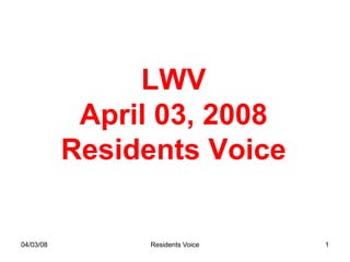 LWV
            April 03, 2008
           Residents Voice


04/03/08        Residents Voice   1
 