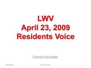 LWV
              April 23, 2009
             Residents Voice

                 Conrad Grundke
04/23/2009           Residents Voice   1
 
