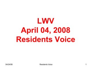 LWV
            April 04, 2008
           Residents Voice


04/24/08        Residents Voice   1
 