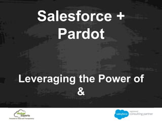 Salesforce +
Pardot
Leveraging the Power of
&
 