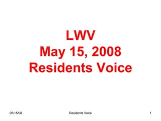 LWV
            May 15, 2008
           Residents Voice


05/15/08        Residents Voice   1
 