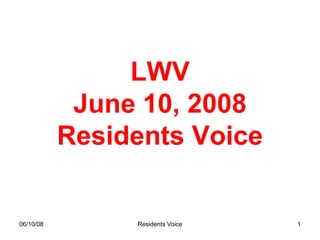 LWV
            June 10, 2008
           Residents Voice


06/10/08        Residents Voice   1
 