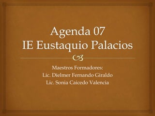 Maestros Formadores:
Lic. Dielmer Fernando Giraldo
Lic. Sonia Caicedo Valencia
 