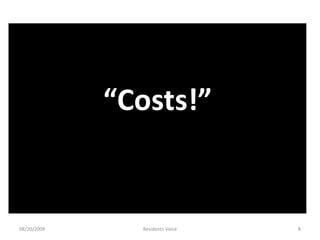 “Costs!”08/20/2009Residents Voice8