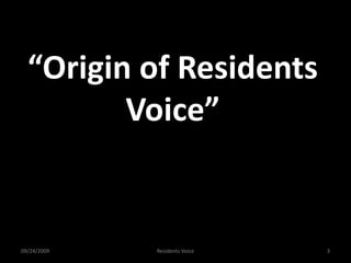 “Origin of Residents Voice”09/24/2009Residents Voice3
