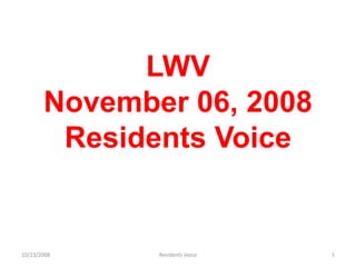 LWV
       November 06, 2008
        Residents Voice


10/23/2008    Residents Voice   1
 