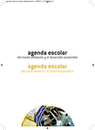 agenda escolar
del medio ambiente y el desarrollo sostenible
agenda escolar
del medi ambient i el desenvolupament
agenda tripas ok aragon_Maquetación 1 02/08/13 12:27 Página 1
 