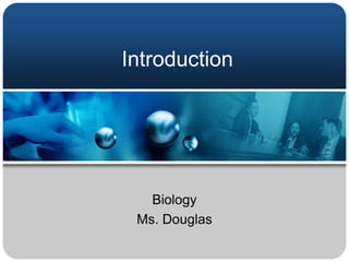 Introduction  Biology Ms. Douglas 