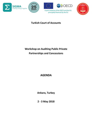 Turkish Court of Accounts
Workshop on Auditing Public Private
Partnerships and Concessions
AGENDA
Ankara, Turkey
2 - 3 May 2018
 