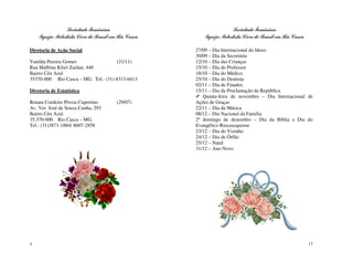 Sociedade Feminina                                 Sociedade Feminina
    Igreja Metodista Livre do Brasil em Rio Casca      Igreja Metodista Livre do Brasil em Rio Casca

Diretoria de Ação Social                            27/09 – Dia Internacional do Idoso
                                                    30/09 – Dia da Secretária
Vanilda Pereira Gomes                 (21/11)       12/10 – Dia das Crianças
Rua Malbina Kfuri Zaidan, 440                       15/10 – Dia do Professor
Bairro Céu Azul                                     18/10 – Dia do Médico
35370-000 Rio Casca – MG. Tel.: (31) 8313-6413      25/10 – Dia do Dentista
                                                    02/11 – Dia de Finados
Diretoria de Estatística                            15/11 – Dia da Proclamação da República
                                                    4ª Quinta-feira de novembro – Dia Internacional de
Renata Cordeiro Póvoa Cupertino        (29/07)      Ações de Graças
Av. Ver. José de Souza Cunha, 293                   22/11 – Dia da Música
Bairro Céu Azul                                     08/12 – Dia Nacional da Família
35.370-000 Rio Casca – MG.                          2º domingo de dezembro – Dia da Bíblia e Dia do
Tel.: (31)3871-1884/ 8607-2858                      Evangélico Riocascquense
                                                    23/12 – Dia do Vizinho
                                                    24/12 – Dia do Órfão
                                                    25/12 – Natal
                                                    31/12 – Ano Novo




4                                                                                                      17
 