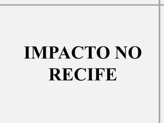 IMPACTO NO
  RECIFE
 