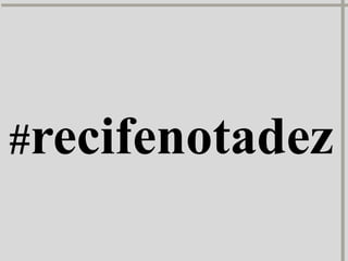 #recifenotadez
 