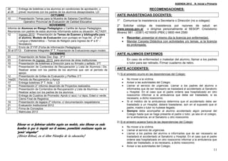AGENDA 2012_ N. Inicial y Primaria

26       Entrega de boletines a los alumnos en condiciones de aprobación, y                                       RECOMENDACIONES:
al 28    prever reuniones con los padres de los alumnos desaprobados. LD
                                    OCTUBRE                                          ANTE INASISTENCIAS DOCENTES:
10       Presentación Temas para la Muestra de Saberes Científicos.
             Operativo Provincial de Evaluación de Calidad Educativa                 1°       Comunicar la inasistencia a Secretaría o Dirección (no a colegas)
                                   NOVIEMBRE                                         2° Solicitar código de inasistencia por razones de salud: en
Informe de Alumnos en Riesgo Pedagógico y Cartilla de Apoyo Pedagógico.              www.sesop.gov.ar o dirigirse personalmente al SESOP: Crisóstomo
Reuniones con padres de estos alumnos informando sobre su situación. ACTAS!!!        Álvarez 981 - (0381) 4216009 (PBX) | 0800 444 2580
12       Ingreso 2013 - Presentación de Temas de Examen y bibliografía para
         el alumno. Modelo de Evaluación (con puntaje) en hoja A4, -2º a 6º                    Recordar: presentar el mismo día la licencia por enfermedad.
         Lengua y Matemática – Temas de Religión para ingreso de 4º a 6° -                     Mandar Carpeta Didáctica con actividades y/o temas, si la licencia
         Nivelatorio.                                                                           es prolongada.
12       Envío de 3º FIP (Ficha de Información Pedagógica)
30 al 07/12- Exámenes Integrales 3º T. Presentación de Evaluaciones según modelo.
                                   DICIEMBRE                                         ANTE ALUMNOS ENFERMOS
03       Presentación de Notas Doc. Esp. 3º T
03       Exámenes de Ingreso 2013 para alumnos de otras instituciones.                    -     En caso de enfermedad o malestar del alumno, llamar a los padres
10       Presentación de boletines a Dirección para su firmado y sellado. 3ºT                   o tutor para ser retirado. Firmar cuaderno de retiro.
10       Presentación de Contenidos de Recuperación y Lista de Alumnos– Dic.
         Realizar actas con los padres de los alumnos que van al período de          ANTE ACCIDENTES:
         apoyo.                                                                      1) Si el siniestro ocurre en las dependencias del Colegio:
12       Presentación de Grillas de Evaluación y Perfiles 3°T
14al20 Período de Recuperación y Apoyo                                                         No mover a la víctima.
17       Entrega boletines 3º T: Acta - LD                                                     Avisar a las autoridades del Colegio.
19       Presentación 2° Informe desarrollo de Proyectos realizados.                           Llamar al servicio de urgencias. Llamar a los padres del alumno e
21       Presentación de Contenidos de Recuperación y Lista de Alumnos– Feb´13                  informarles que de ser necesario se trasladará el accidentado al Sanatorio
         Realizar actas con los padres de los alumnos.                                          u Hospital. En el caso que el padre ordene sea hospitalizado en otro
         Entrega de Cuadros de Promedio: Aprob c/ azul, I c/ lápiz, Edad c/ verde.              nosocomio informar a la ambulancia que debe ser trasladado, si es
         Cierre Final de Registros                                                              necesario, a dicho nosocomio.
19       Presentación de legajos 2º informe, c/ documentación respaldatoria                    Si el médico de la ambulancia determina que el accidentado debe ser
21       Evaluación Institucional 2012                                                          trasladado a un Hospital, deberá trasladarse, aún en el supuesto que el
21       Firma de Conceptos                                                                     padre, madre o tutor no hubiese llegado.
         Matriculas 2013                                                                       Siempre debe acompañar al alumno accidentado algún personal del
                                                                                                Colegio hasta que se haga presente el padre o tutor, ya sea en el colegio,
                                                                                                en la ambulancia, en el Sanatorio u otro nosocomio.
                                                                                     2) Si el siniestro acaece fuera de las dependencias del Colegio:
       Educar no es fabricar adultos según un modelo, sino liberar en cada
                                                                                               No mover a la víctima.
        hombre lo que le impide ser él mismo, permitirle realizarse según su
                                                                                               Llamar al servicio de urgencias.
        'genio' singular"                                                                      Llamar a los padres del alumno e informarles que de ser necesario se
        (Olivier Reboul, en el libro Filosofía de la educación)                                 trasladará el accidentado al Sanatorio u Hospital. En el caso que el padre
                                                                                                ordene sea hospitalizado en otro nosocomio informar a la ambulancia que
                                                                                                debe ser trasladado, si es necesario, a dicho nosocomio.
                                                                                               Avisar a las autoridades del Colegio.
                                                                                                                                                                       11
 