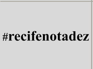 #recifenotadez
 