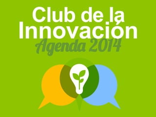 Club de la

Innovación
Agenda 2014

 