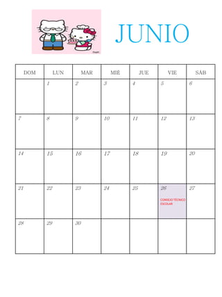 DOM LUN MAR MIÉ JUE VIE SÁB
1 2 3 4 5 6
7 8 9 10 11 12 13
14 15 16 17 18 19 20
21 22 23 24 25 26
CONSEJO TÉCNICO
ESCOLAR
27
28 29 30
JUNIO
 