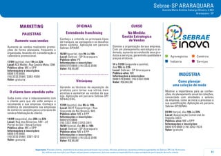 11
Importante: Prezado cliente, a tolerância de atraso para participar nos cursos, oficinas, palestras e eventos similares agendados do Sebrae-SP é de 15 minutos.
Ao realizar sua inscrição, certifique-se que possa comparecer, pois sua ausência impossibilitará a oportunidade de participação de outro cliente.
Sebrae-SP ARARAQUARA
Avenida Maria Antônia Camargo Oliveira, 2.903
Araraquara - SP
MARKETING
PALESTRAS
Aumente suas vendas
Aumente as vendas realizando promo-
ções de forma planejada, frequente e
organizada, levando em consideração o
calendário promocional.
17/09 (quinta), das 19h às 22h
Local:ACEMatão-RuaCesárioMota,1290
Público-alvo: ME e EPP
Informações e inscrições:
0800 570 0800
(16) 3332 3590 | 3383-4500
Valor: gratuita
.....................................
O cliente bem atendido volta
Saiba como criar o relacionamento com
o cliente para que ele volte sempre e
recomende a sua empresa. Conheça a
dinâmica do atendimento nas empresas
de comércio varejista para o processo de
venda e fidelização do cliente.
14/09 (segunda), das 20h às 22h
Local: Rua dos Antúrios, 544 - Jd
Portal do Sol - Nova Europa
Público-alvo: ME e EPP
Informações e inscrições:
0800 570 0800
(16) 3332 3590 | 3387-1212
Valor: gratuita
OFICINAS
Entendendo franchising
Conheça e entenda os principais tipos
de franquia, as vantagens e os desafios
deste sistema. Aplicação em parceria
Sebrae-SP/ABF.
16/09 (quarta), das 9h às 18h
Local: Sebrae - SP Araraquara
Público-alvo: PE
Informações e inscrições:
0800 570 0800 | (16) 3332 3590
Valor: R$ 50,00
.....................................
Vitrinismo
Aprenda as técnicas de exposição de
produtos para tornar sua vitrine mais
atrativa e aumentar as vendas da sua
loja. Aplicação em parceria Sebrae-SP/
SENAC/COL.
17/09 (quinta), das 8h às 18h
Local: ACIT Taquaritinga - Rua
Visconde do Rio Branco, 485
Público-alvo: ME e EPP
Informações e inscrições:
0800 570 0800
(16) 3332 3590 | 3252-2811
18/09 (sexta), das 8h às 18h
Local: Sebrae - SP Araraquara
Público-alvo: ME e EPP
Informações e inscrições:
0800 570 0800 | (16) 3332 3590
Valor: R$ 90,00
CURSO
Na Medida:
Gestão Estratégica
de Vendas
Domine a organização da sua empresa.
Com um planejamento estratégico e or-
denado, aumente as vendas de seus pro-
dutos e serviços, garantindo qualidade e
preços atrativos.
14 a 17/09 (segunda a quinta),
das 18h às 22h
Local: Sebrae - SP Araraquara
Público-alvo: ME
Informações e inscrições:
0800 570 0800 | (16) 3332 3590
Valor: R$ 240,00
	Agronegócios	 	Comércio
	Indústria	 	Serviços
INDÚSTRIA
Como planejar
uma coleção de moda
Mostrar a importância para as confec-
ções, do planejamento anual de coleções,
concectado com atividades e setores
da empresa, como se inicia o processo e
sua quantificação. Aplicação em parceria
Sebrae-SP/SENAI.
01/09 (terça), das 19h às 22h
Local: Associação Comercial de
Itápolis (ACI)
Público-alvo: ME e EPP
Informações e inscrições:
0800 570 0800 | (16) 3262-1534
Valor: gratuito
 