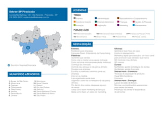 Escritório Regional Piracicaba
MUNICÍPIOS ATENDIDOS
1. Águas de São Pedro
2. Americana
3. Capivari
4. Charqueada
5. Elias Fausto
6. Ipeúna
7. Iracemápolis
8. Limeira
1
6
7
4
8
9
10
11
12
15 16
14
13
2
3
5
9. Mombuca
10. Nova Odessa
11. Rafard
12. Rio das Pedras
13. Saltinho
14. Santa Bárbara d’Oeste
15. Santa Maria da Serra
16. São Pedro
Nesta edição
LEGENDAS
TEMAS:
Eventos	 Administração	 Associativismo e Cooperativismo
Comércio Exterior	 Empreendedorismo	 Finanças	 Gestão de Pessoas
Inovação	 Legislação	 Marketing	 Planejamento
Público-alvo:
PE Potencial Empresário	 MEI Microempreendedor Individual	 EPP Empresa de Pequeno Porte
ME Microempresa	 PF Pessoa Física	 PR Produtor Rural	 PJ Pessoa Jurídica
Eventos:
Facebook para empresas
Franquias Brasil- Entendendo de Franschising
Palestras:
Aumente suas vendas
Como criar e manter uma equipe motivada
Como se tornar microempreendedor individual
Conheça seu mercado
Controle seu estoque e não perca dinheiro
Divulgue sua empresa
Escolha os melhores caminhos para sua
empresa
Internet na medida
Loja organizada vende mais
Organize o caixa da sua empresa e não perca
dinheiro
Por dentro dos custos, despesas e preço
de venda
Saiba como fazer marketing de serviços
Saiba como fazer um plano de marketing
Oficinas:
Aprenda a fazer fluxo de caixa
Invista no planejamento
Marketing digital para vestuário: um novo canal
para promover suas vendas e sua marca
SEI Controlar meu dinheiro
SEI crescer
Cursos:
Na Medida: gestão estratégica de vendas
Na Medida: gestão financeira
Sebrae Inova - Comércio:
Técnicas de exposição de produtos
Visual Merchandising
Vitrinismo
Sebrae Inova - Serviços:
Layout de salão de beleza
Normas e procedimentos operacionais
para salões de beleza
Prevenção de perdas e desperdícios
de alimentos
Sebrae-SP Piracicaba
Avenida Rui Barbosa, 132 - Vila Rezende - Piracicaba - SP
(19) 3434-0600 | erpiracicaba@sebraesp.com.br
 