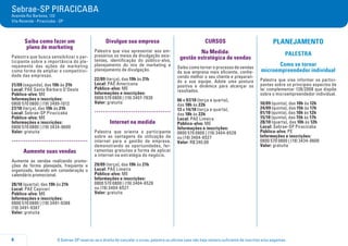 O Sebrae-SP reserva-se o direito de cancelar o curso, palestra ou oficina caso não haja número suficiente de inscritos e/ou pagantes.8
Sebrae-SP PIRACICABA
Avenida Rui Barbosa, 132
Vila Rezende - Piracicaba - SP
Saiba como fazer um
plano de marketing
Palestra que busca sensibilizar o par-
ticipante sobre a importância do pla-
nejamento das ações de marketing
como forma de ampliar a competitivi-
dade das empresas.
21/09 (segunda), das 19h às 21h
Local: PAE Santa Bárbara D’Oeste
Público-alvo: ME
Informações e inscrições:
0800 570 0800 | (19) 3499-1012
27/10 (terça), das 19h às 21h
Local: Sebrae-SP Piracicaba
Público-alvo: ME
Informações e inscrições:
0800 570 0800 | (19) 3434-0600
Valor: gratuita
.....................................
Aumente suas vendas
Aumente as vendas realizando promo-
ções de forma planejada, frequente e
organizada, levando em consideração o
calendário promocional.
28/10 (quarta), das 19h às 21h
Local: PAE Capivari
Público-alvo: ME
Informações e inscrições:
0800 570 0800 | (19) 3491-9388
(19) 3491-9387
Valor: gratuita
Divulgue sua empresa
Palestra que visa apresentar aos em-
presários os meios de divulgação exis-
tentes, identificação do público-alvo,
planejamento do mix de marketing e
planejamento de divulgação.
22/09 (terça), das 19h às 21h
Local: PAE Americana
Público-alvo: ME
Informações e inscrições:
0800 570 0800 | (19) 3407-7830
Valor: gratuita
.....................................
Internet na medida
Palestra que orienta o participante
sobre as vantagens da utilização da
internet para a gestão da empresa,
demonstrando as oportunidades, fer-
ramentas gratuitas e forma de aplicar
a internet na estratégia do negócio.
29/09 (terça), das 19h às 21h
Local: PAE Limeira
Público-alvo: ME
Informações e inscrições:
0800 570 0800 | (19) 3404-6528
ou (19) 3404-6527
Valor: gratuita
CURSOS
Na Medida:
gestão estratégica de vendas
Saiba como tornar o processo de vendas
da sua empresa mais eficiente, conhe-
cendo melhor o seu cliente e preparan-
do a sua equipe. Adote uma postura
positiva e dinâmica para alcançar os
resultados.
06 e 07/10 (terça e quarta),
das 18h às 22h
13 e 14/10 (terça e quarta),
das 18h às 22h
Local: PAE Limeira
Público-alvo: ME
Informações e inscrições:
0800 570 0800 | (19) 3404-6528
ou (19) 3404-6527
Valor: R$ 240,00
PLANEJAMENTO
PALESTRA
Como se tornar
microempreendedor individual
Palestra que visa informar os partici-
pantes sobre os principais aspectos da
lei complementar 128/2008 que dispõe
sobre o microempreendedor individual.
10/09 (quinta), das 10h às 12h
24/09 (quinta), das 15h às 17h
01/10 (quinta), das 10h às 12h
15/10 (quinta), das 15h às 17h
28/10 (quarta), das 10h às 12h
Local: Sebrae-SP Piracicaba
Público-alvo: PE
Informações e inscrições:
0800 570 0800 | (19) 3434-0600
Valor: gratuita
 