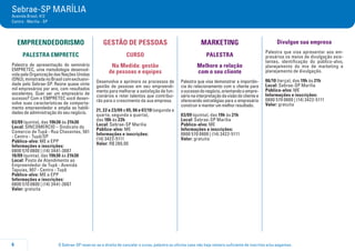 O Sebrae-SP reserva-se o direito de cancelar o curso, palestra ou oficina caso não haja número suficiente de inscritos e/ou pagantes.6
Sebrae-SP MARÍLIA
Avenida Brasil, 412
Centro - Marília - SP
EMPREENDEDORISMO
PALESTRA EMPRETEC
Palestra de apresentação do seminário
EMPRETEC, uma metodologia desenvol-
vida pela Organização das Nações Unidas
(ONU),ministradanoBrasilcomexclusivi-
dade pelo Sebrae-SP. Reúne quase vinte
mil empresários por ano, com resultados
excelentes. Quer ser um empresário de
sucesso? Com o EMPRETEC você desen-
volve suas características de comporta-
mento empreendedor e amplia as habili-
dades de administração do seu negócio.
03/09 (quinta), das 19h30 às 21h30
Local: SINCOMERCIO – Sindicato do
Comercio de Tupã - Rua Chavantes, 561
- Centro - Tupã/SP
Público-alvo: ME e EPP
Informações e inscrições:
0800 570 0800 | (14) 3441-3887
10/09 (quinta), das 19h30 às 21h30
Local: Posto de Atendimento ao
Empreendedor de Tupã - Avenida
Tapuias, 907 - Centro - Tupã
Público-alvo: ME e EPP
Informações e inscrições:
0800 570 0800 | (14) 3441-3887
Valor: gratuita
GESTÃO DE PESSOAS
CURSO
Na Medida: gestão
de pessoas e equipes
Desenvolva e aprimore os processos de
gestão de pessoas em seu empreendi-
mento para melhorar a satisfação de fun-
cionários e reter talentos que contribui-
rão para o crescimento da sua empresa.
21, 22 e 23/09 e 05, 06 e 07/10 (segunda a
quarta, segunda a quarta),
das 18h às 22h
Local: Sebrae-SP Marília
Público-alvo: ME
Informações e inscrições:
(14) 3422-5111
Valor: R$ 280,00
MARKETING
PALESTRA
Melhore a relação
com o seu cliente
Palestra que visa demonstrar a importân-
cia do relacionamento com o cliente para
osucessodonegócio,orientandooempre-
sárionainterpretaçãodavisãodoclientee
oferecendo estratégias para o empresário
construir e manter um melhor resultado.
03/09 (quinta), das 19h às 21h
Local: Sebrae-SP Marília
Público-alvo: ME
Informações e inscrições:
0800 570 0800 | (14) 3422-5111
Valor: gratuita
Divulgue sua empresa
Palestra que visa apresentar aos em-
presários os meios de divulgação exis-
tentes, identificação do público-alvo,
planejamento do mix de marketing e
planejamento de divulgação.
06/10 (terça), das 19h às 21h
Local: Sebrae-SP Marília
Público-alvo: ME
Informações e inscrições:
0800 570 0800 | (14) 3422-5111
Valor: gratuita
 