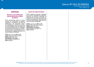 7
Importante: Prezado cliente, a tolerância de atraso para participar nos cursos, oficinas, palestras e eventos similares agendados do Sebrae-SP é de 15 minutos.
Ao realizar sua inscrição, certifique-se que possa comparecer, pois sua ausência impossibilitará a oportunidade de participação de outro cliente.
Sebrae-SP VALE DO RIBEIRA
Rua José Antonio de Campos, 297
Centro - Registro - SP
SERVIÇOS
Normas e procedimentos
operacionais para salões
de beleza
Serão apresentadas desde as formas
corretas de contratação de pessoal,
apontando a importância do perfil do
colaborador a ser contratado, confor-
me a legislação e conforme os acordos
sindicais trabalhistas de cada região, até
as recomendações sobre as atividades
executadas de higienização do ambien-
te, dos produtos e equipamentos, até a
destinação dos resíduos. Aplicação em
parceria Sebrae-SP/SENAC.
14/09 (segunda), das 09h às 17h
Local: Sebrae-SP Vale do Ribeira
Público-alvo: ME e EPP
Informações e inscrições:
0800 570 0800 | (13) 3821-7111
Valor: R$ 90,00
Layout de salão de beleza
Serão propostas exposição dialogada
com uso PPT, atividades em subgrupos,
aplicação de exercícios referentes ao
espaço físico do salão, discussões em
grupo das propostas de layout de salão
de beleza apresentadas. Aplicação em
parceria Sebrae-SP/SENAC.
28/09 (segunda), das 09h às 17h
Local: Sebrae-SP Vale do Ribeira
Público-alvo: ME e EPP
Informações e inscrições:
0800 570 0800 | (13) 3821-7111
Valor: R$ 90,00
 
