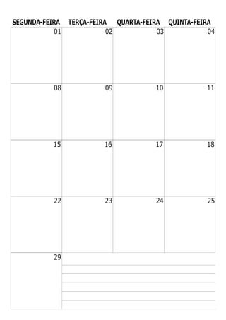 SEGUNDA-FEIRA TERÇA-FEIRA QUARTA-FEIRA QUINTA-FEIRA
02 03 04
09 10 11
16 17 18
23 24 25
01
08
15
22
29
 