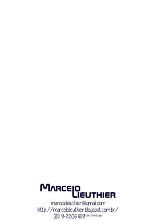marcelolieuthier@gmail.com
http://marcelolieuthier.blogspot.com.br/
(81) 9-9206.1619(claro) (whatsaap)
 