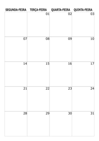 SEGUNDA-FEIRA TERÇA-FEIRA QUARTA-FEIRA QUINTA-FEIRA
01 02 03
07 08 09 10
14 15 16 17
21 22 23 24
28 29 30 31
 