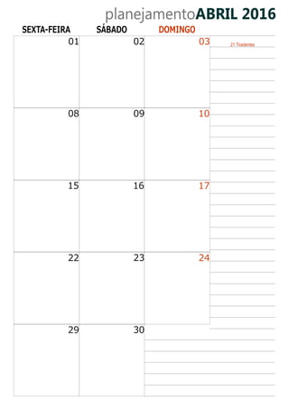 planejamentoABRIL 2016
SEXTA-FEIRA SÁBADO DOMINGO
01 02 03
1008 09
171615
24
3029
2322
21 Tiradentes
 