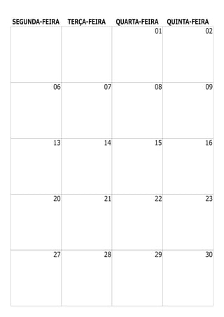 SEGUNDA-FEIRA TERÇA-FEIRA QUARTA-FEIRA QUINTA-FEIRA
01 02
06 07 08 09
13 14 15 16
20 21 22 23
27 28 29 30
 