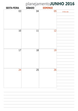 planejamentoJUNHO 2016
SEXTA-FEIRA SÁBADO DOMINGO
05
12
19
26
03 04
1110
1817
2524
24 São João
 