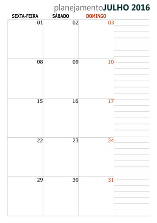 planejamentoJULHO 2016
SEXTA-FEIRA SÁBADO DOMINGO
01 02 03
1008 09
171615
24
3029
2322
31
 