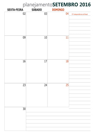 planejamentoSETEMBRO 2016
07 Independência do Brasil
SEXTA-FEIRA SÁBADO DOMINGO
02 03 04
09 10 11
16 17 18
23 24 25
30
 