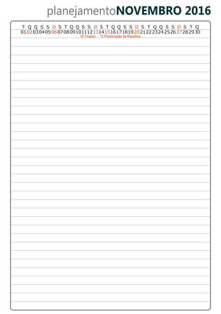 planejamentoNOVEMBRO 2016
02 Finados 15 Proclamação da República
01020304 0506070809101112131415161718192021222324252627282930
T Q Q S S DSQ QT S S D DS T Q Q S S S T Q Q S S D S T Q
 