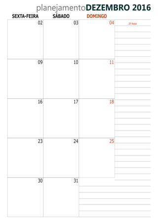 planejamentoDEZEMBRO 2016
25 Natal
SEXTA-FEIRA SÁBADO DOMINGO
02 03 04
09 10 11
16 17 18
23 24 25
30 31
 