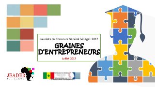Lauréats du Concours Général Sénégal 2017
GRAINES
D’ENTREPRENEURS
Juillet 2017
 