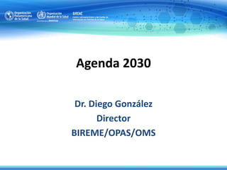 Agenda 2030
Dr. Diego González
Director
BIREME/OPAS/OMS
 