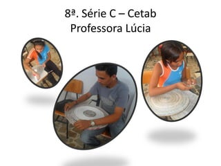 8ª. Série C – Cetab
 Professora Lúcia
 