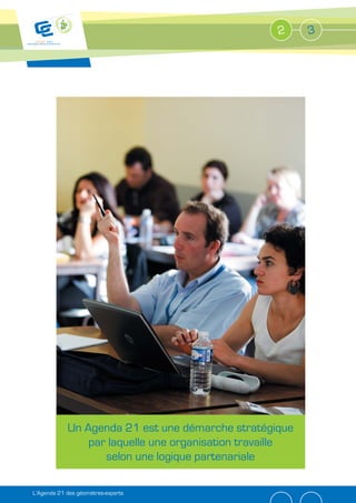 2     3




            Un Agenda 21 est une démarche stratégique
                par laquelle une organisation travaille
                   selon une logique partenariale

L’Agenda 21 des géomètres-experts
 