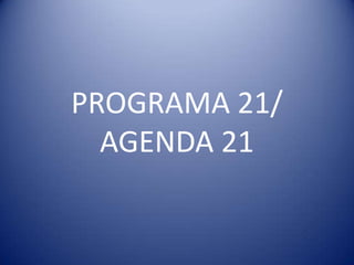 PROGRAMA 21/
AGENDA 21
 
