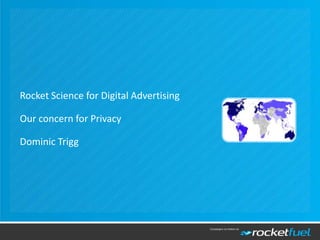 Rocket Science for Digital Advertising

Our concern for Privacy

Dominic Trigg
 