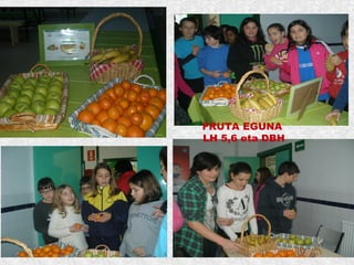 FRUTA EGUNA
LH 5,6 eta DBH
 