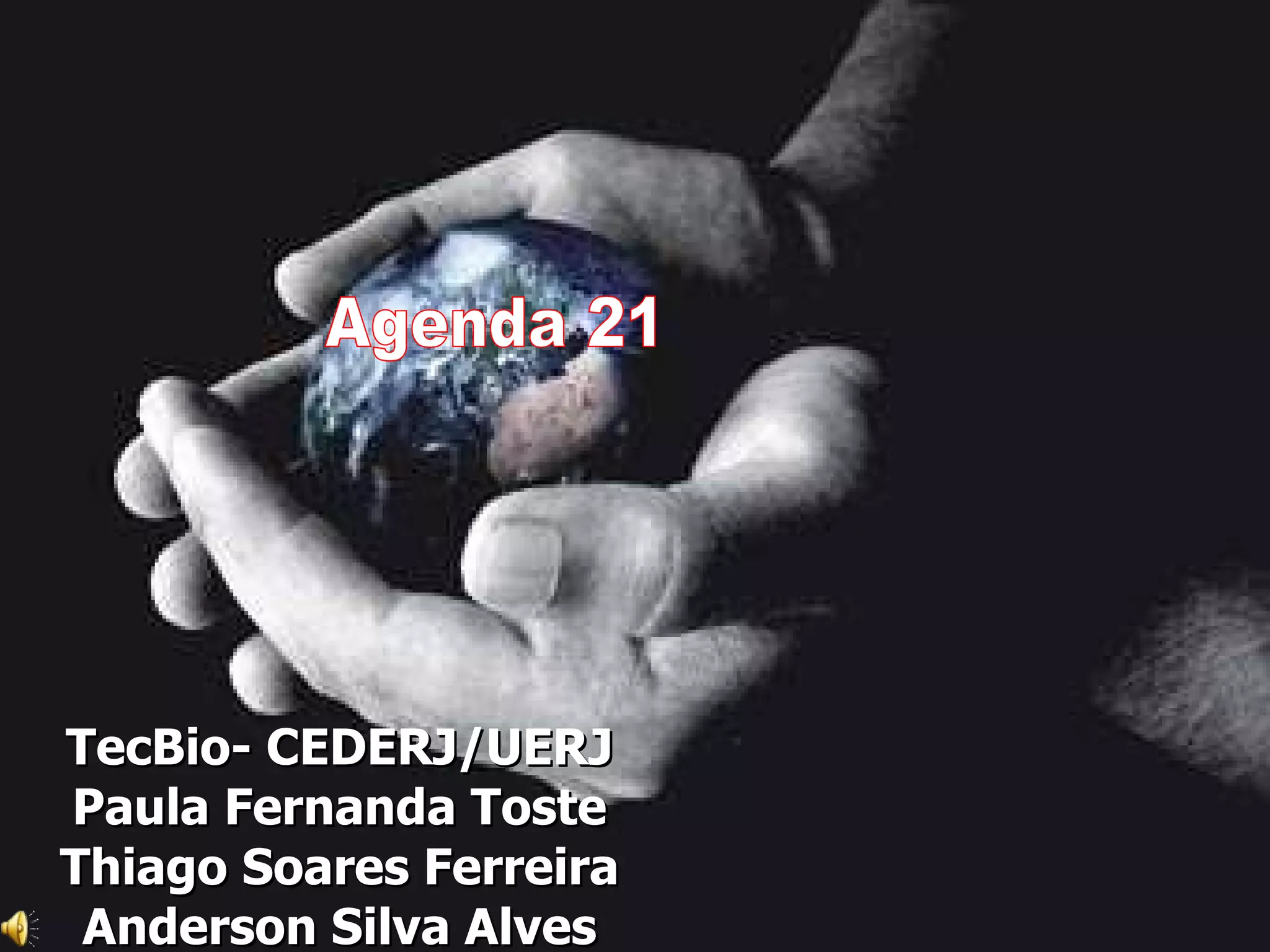 TecBio- CEDERJ/UERJ Paula Fernanda Toste Thiago Soares Ferreira Anderson Silva Alves Agenda 21