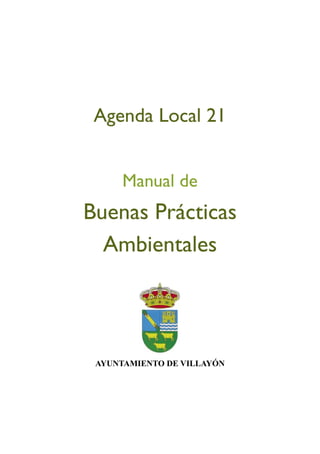 Agenda Local 21


      Manual de
Buenas Prácticas
  Ambientales




 AYUNTAMIENTO DE VILLAYÓN
 