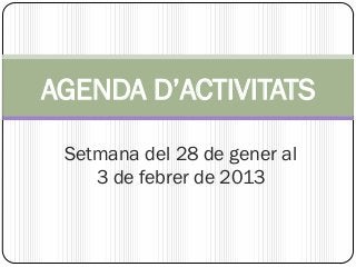 AGENDA D’ACTIVITATS

 Setmana del 28 de gener al
    3 de febrer de 2013
 
