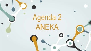 Agenda 2
ANEKA
 