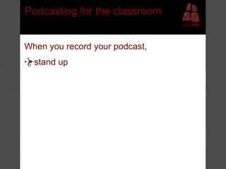 Podcasting for the classroom


When you record your podcast,
  stand up
 