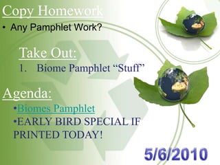 Copy Homework ,[object Object],Take Out: Biome Pamphlet “Stuff” Agenda: ,[object Object]