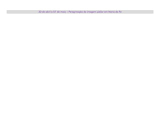 30 de abril a 07 de maio – Peregrinação da imagem jubilar em Maria da Fé
 